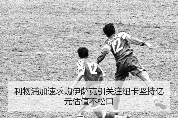 利物浦加速求购伊萨克引关注纽卡坚持亿元估值不松口