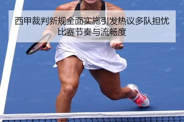西甲裁判新规全面实施引发热议多队担忧比赛节奏与流畅度
